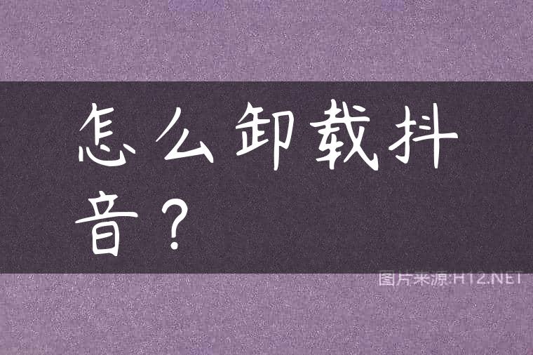 怎么卸载抖音？