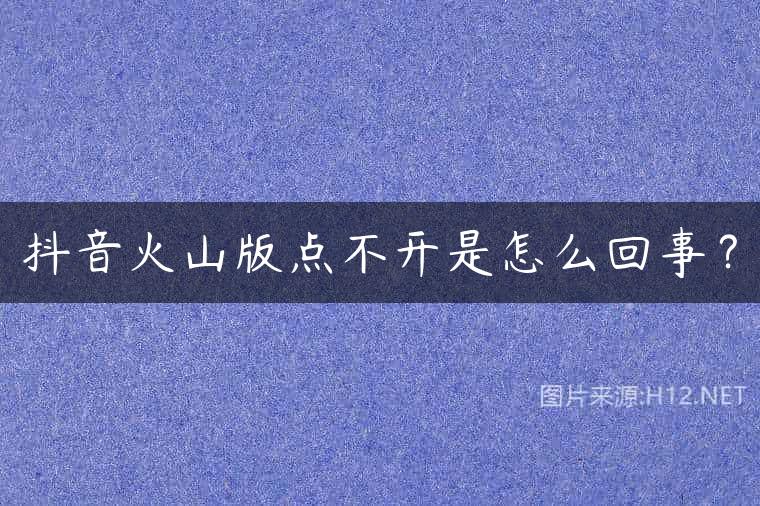 抖音火山版点不开是怎么回事？
