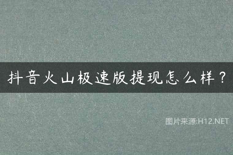抖音火山极速版提现怎么样？