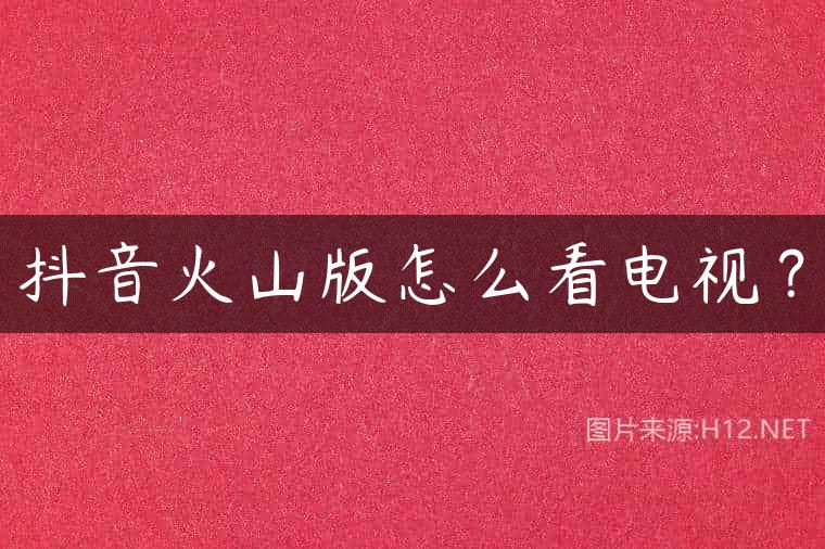 抖音火山版怎么看电视？