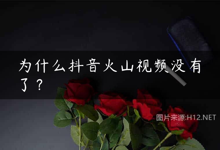 为什么抖音火山视频没有了？