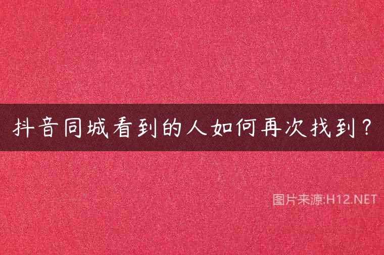 抖音同城看到的人如何再次找到？