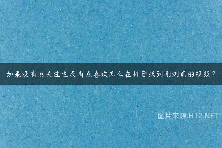 如果没有点关注也没有点喜欢怎么在抖音找到刚浏览的视频？