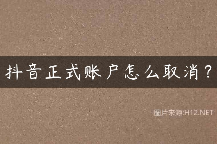 抖音正式账户怎么取消？