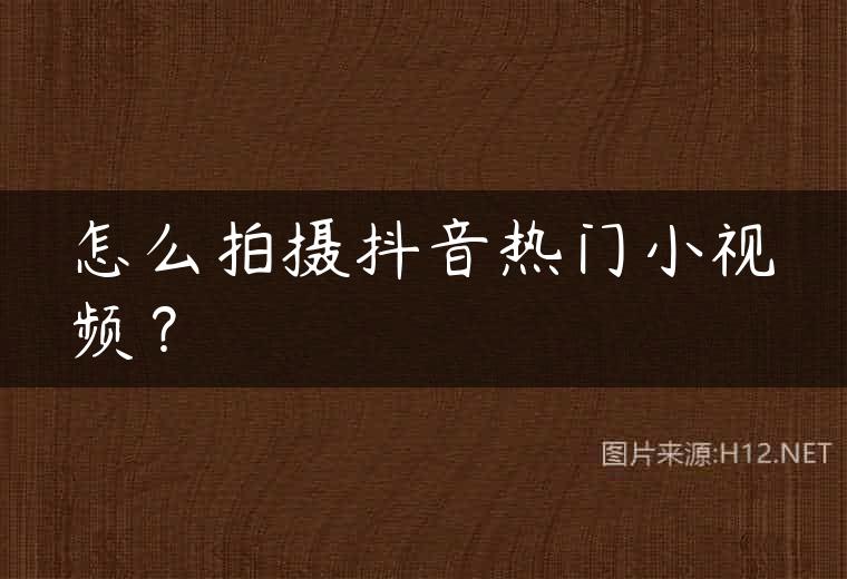 怎么拍摄抖音热门小视频？