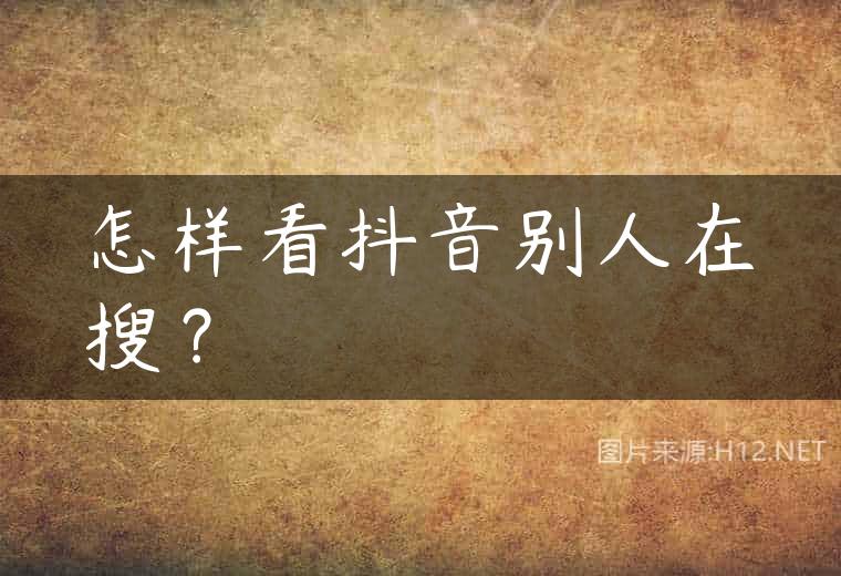 怎样看抖音别人在搜？