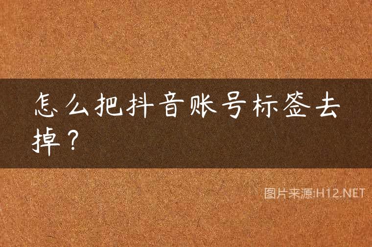 怎么把抖音账号标签去掉？