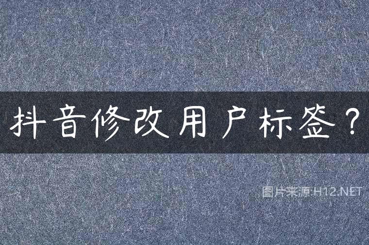 抖音修改用户标签？