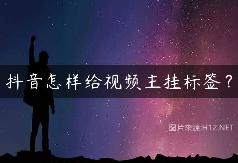 抖音怎样给视频主挂标签？