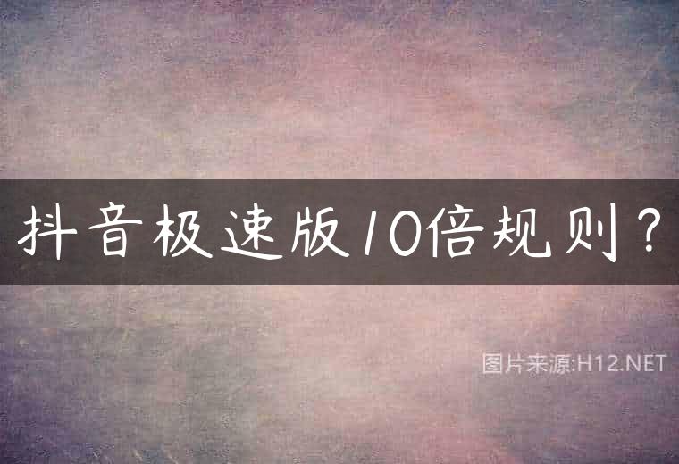 抖音极速版10倍规则？