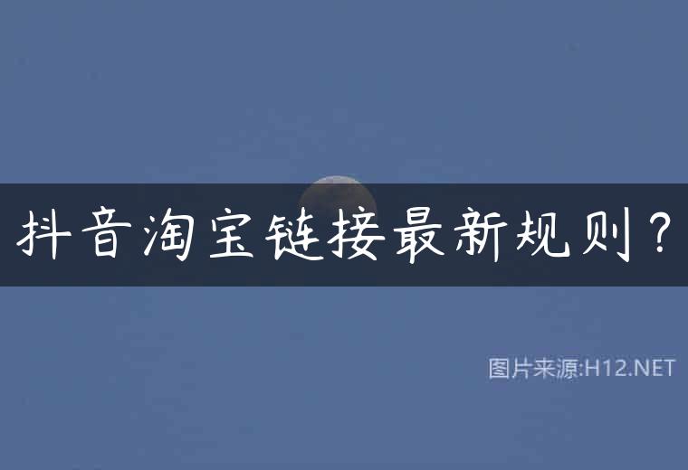抖音淘宝链接最新规则？