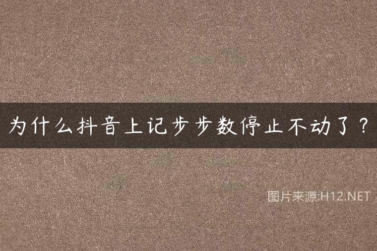为什么抖音上记步步数停止不动了？