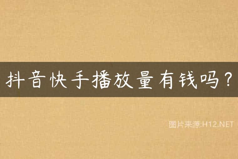 抖音快手播放量有钱吗？