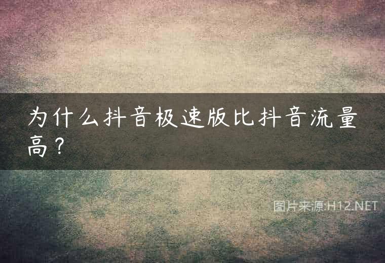 为什么抖音极速版比抖音流量高？
