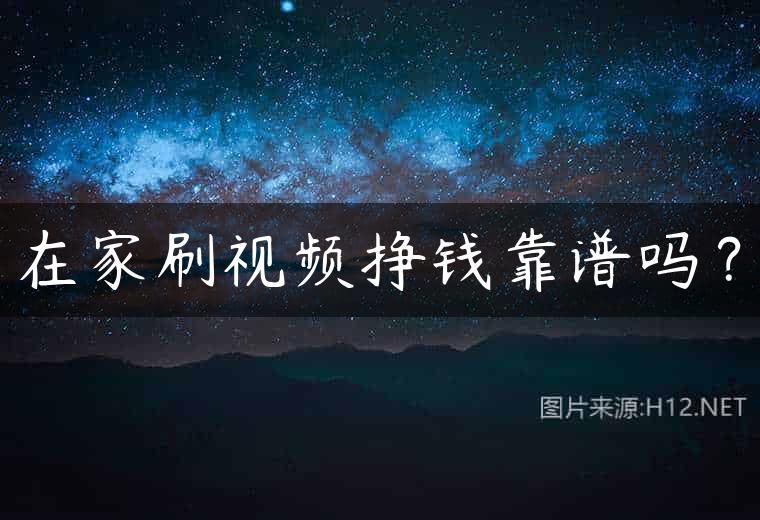 在家刷视频挣钱靠谱吗？