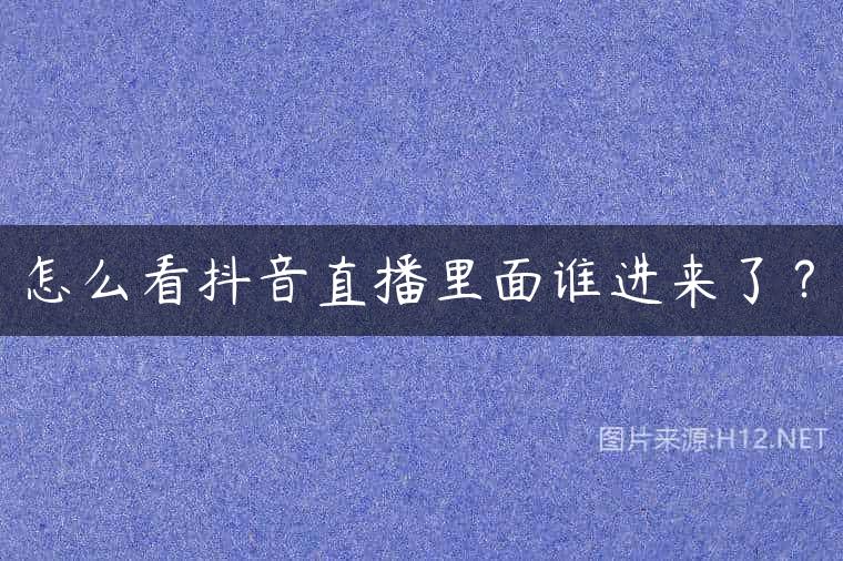怎么看抖音直播里面谁进来了？