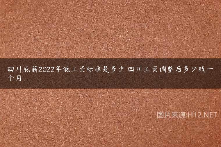 四川底薪2022年低工资标准是多少 四川工资调整后多少钱一个月