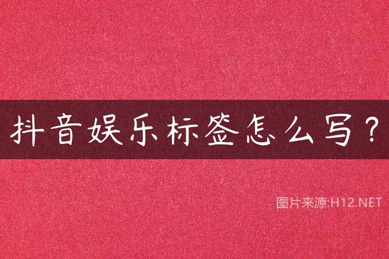 抖音娱乐标签怎么写？