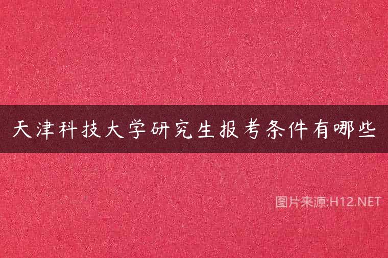 天津科技大学研究生报考条件有哪些