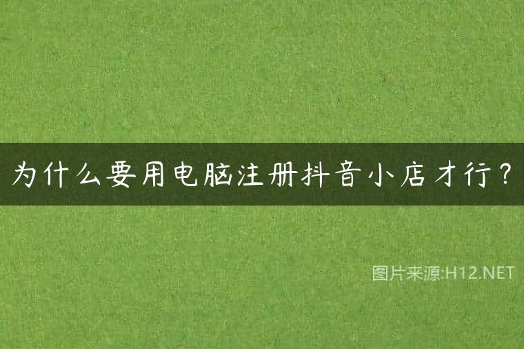 为什么要用电脑注册抖音小店才行？