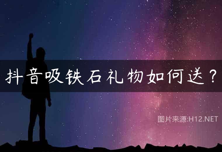 抖音吸铁石礼物如何送？
