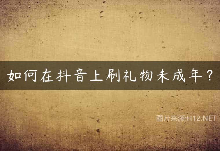 如何在抖音上刷礼物未成年？