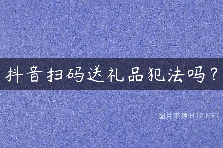 抖音扫码送礼品犯法吗？