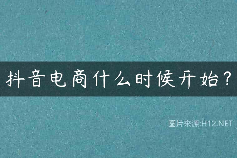 抖音电商什么时候开始？