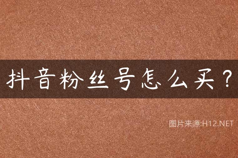 抖音粉丝号怎么买？