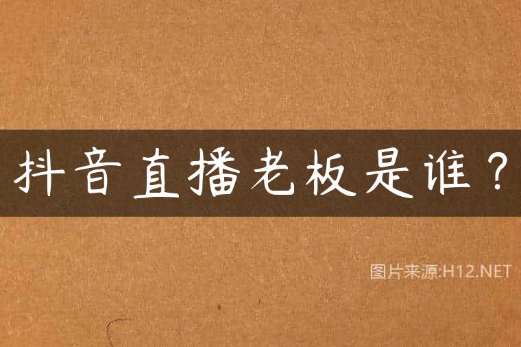抖音直播老板是谁？