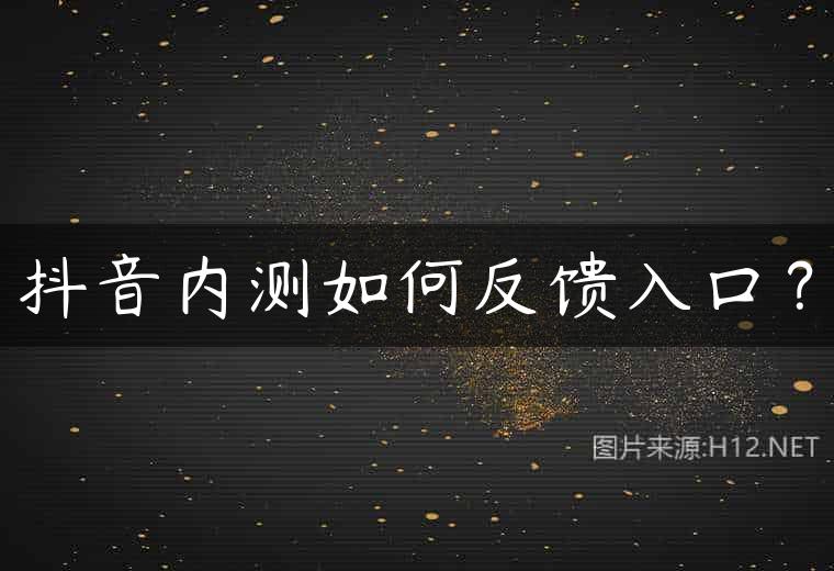 抖音内测如何反馈入口？