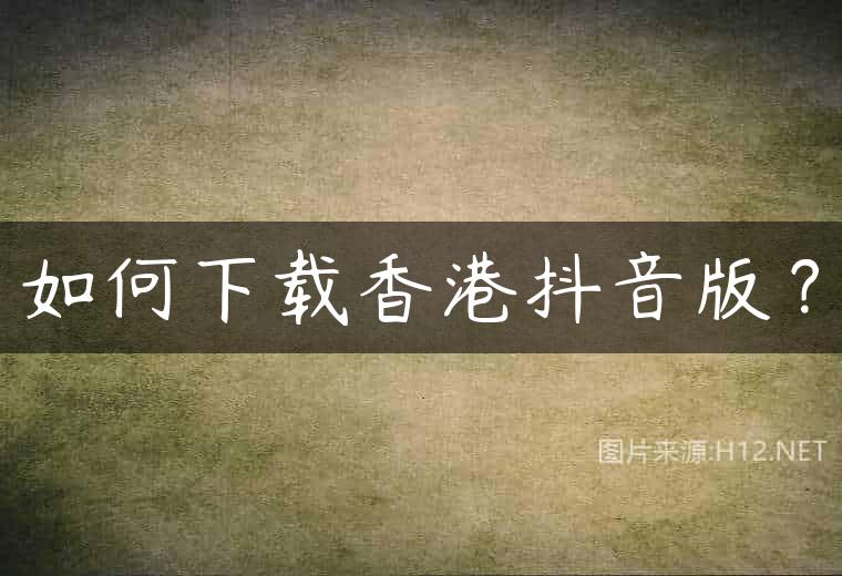 如何下载香港抖音版？