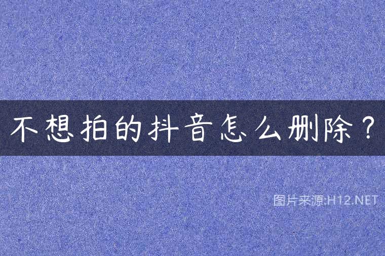 不想拍的抖音怎么删除？