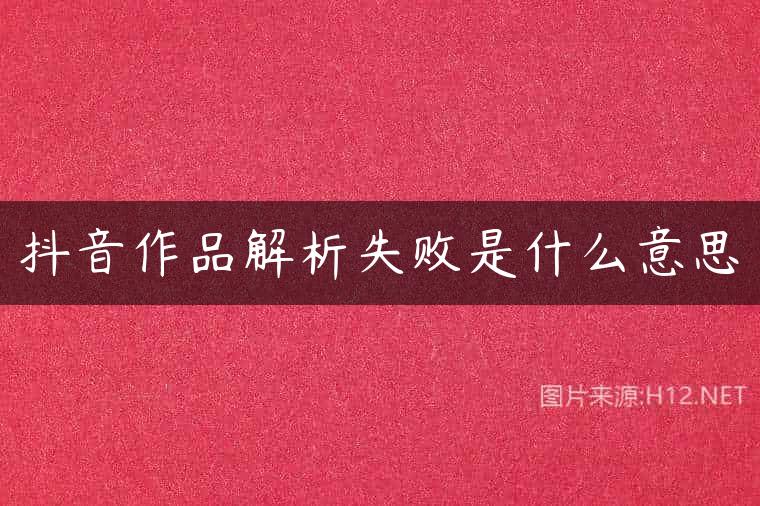 抖音作品解析失败是什么意思