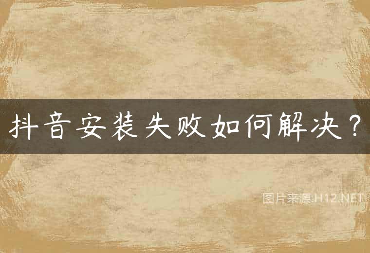 抖音安装失败如何解决？