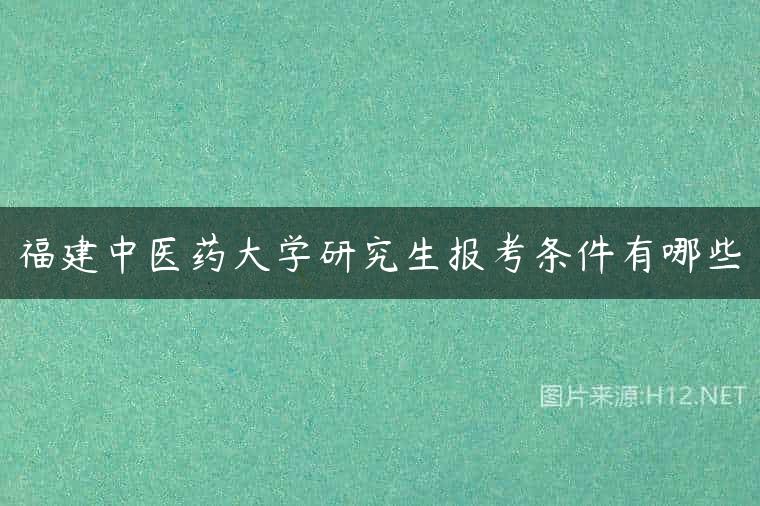 福建中医药大学研究生报考条件有哪些