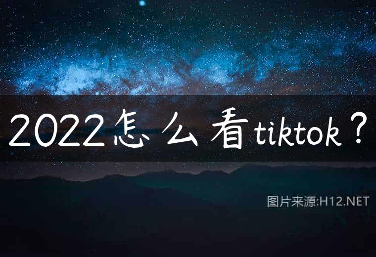 2022怎么看tiktok？
