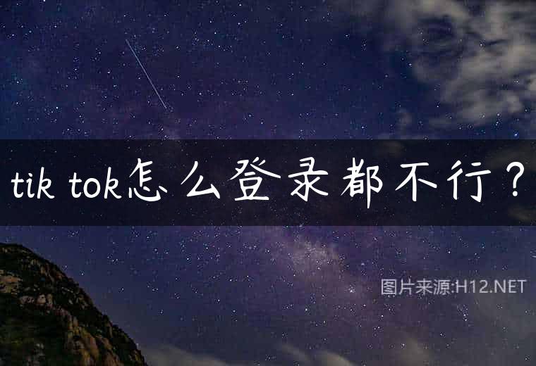 tik tok怎么登录都不行？
