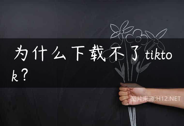 为什么下载不了tiktok？