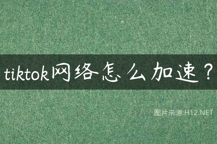 tiktok网络怎么加速？