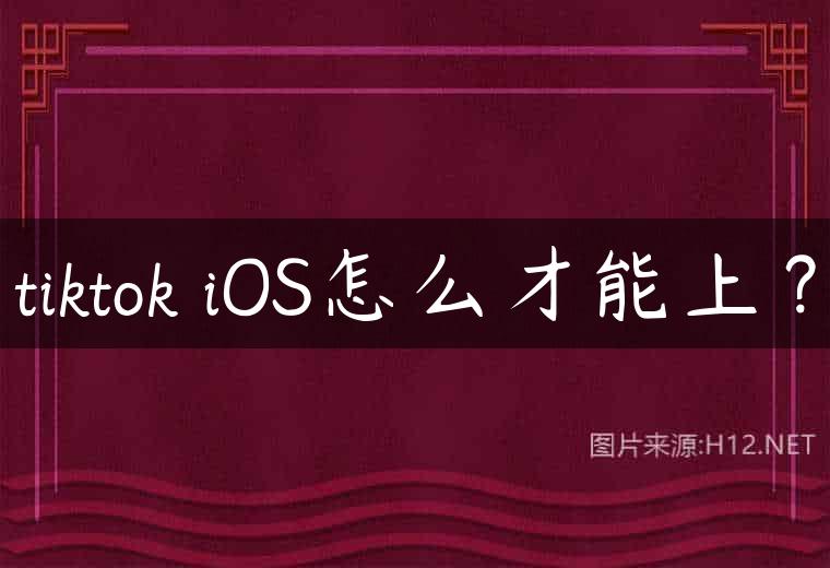 tiktok iOS怎么才能上？