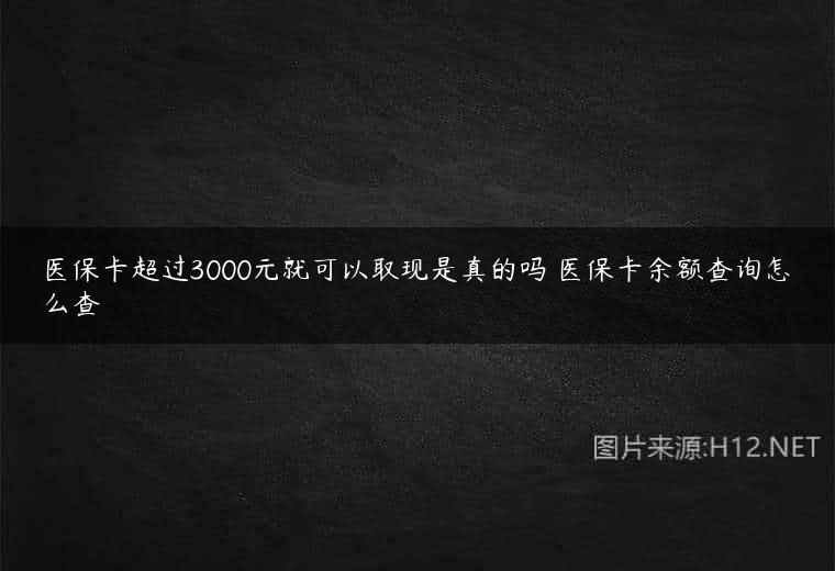 医保卡超过3000元就可以取现是真的吗 医保卡余额查询怎么查