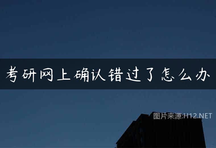 考研网上确认错过了怎么办