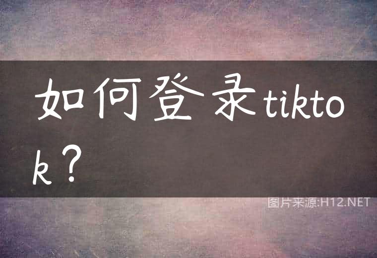 如何登录tiktok？