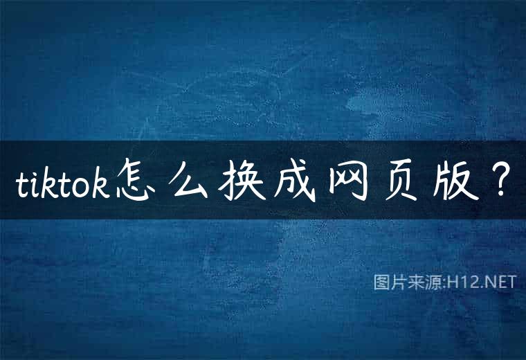 tiktok怎么换成网页版？