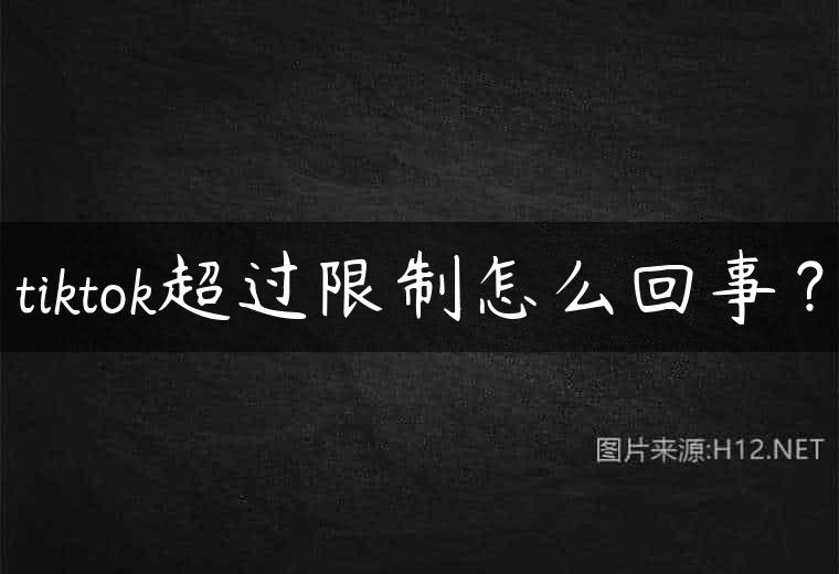 tiktok超过限制怎么回事？