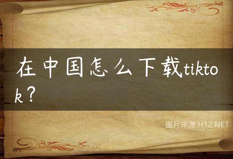 在中国怎么下载tiktok？