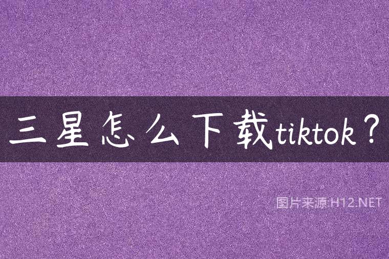 三星怎么下载tiktok？