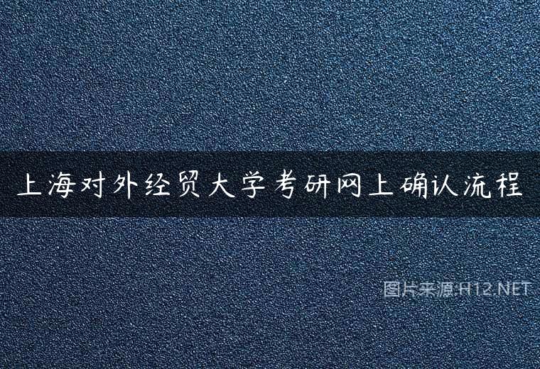 上海对外经贸大学考研网上确认流程