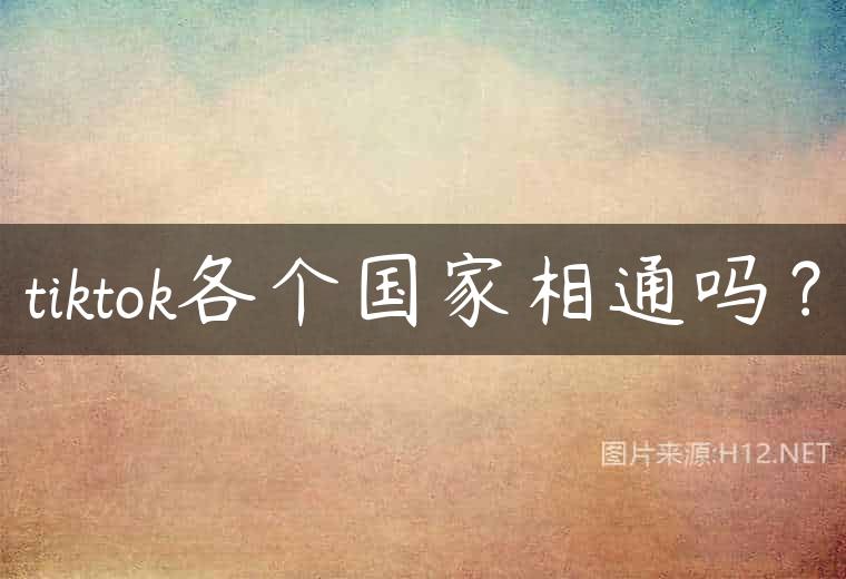 tiktok各个国家相通吗？